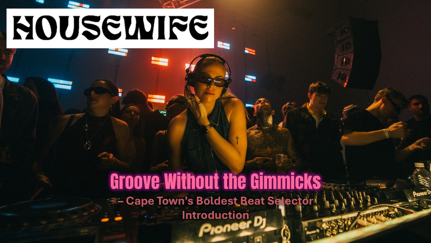 DJ Housewife: Groove Without the Gimmicks – Cape Town’s Boldest Beat Selector