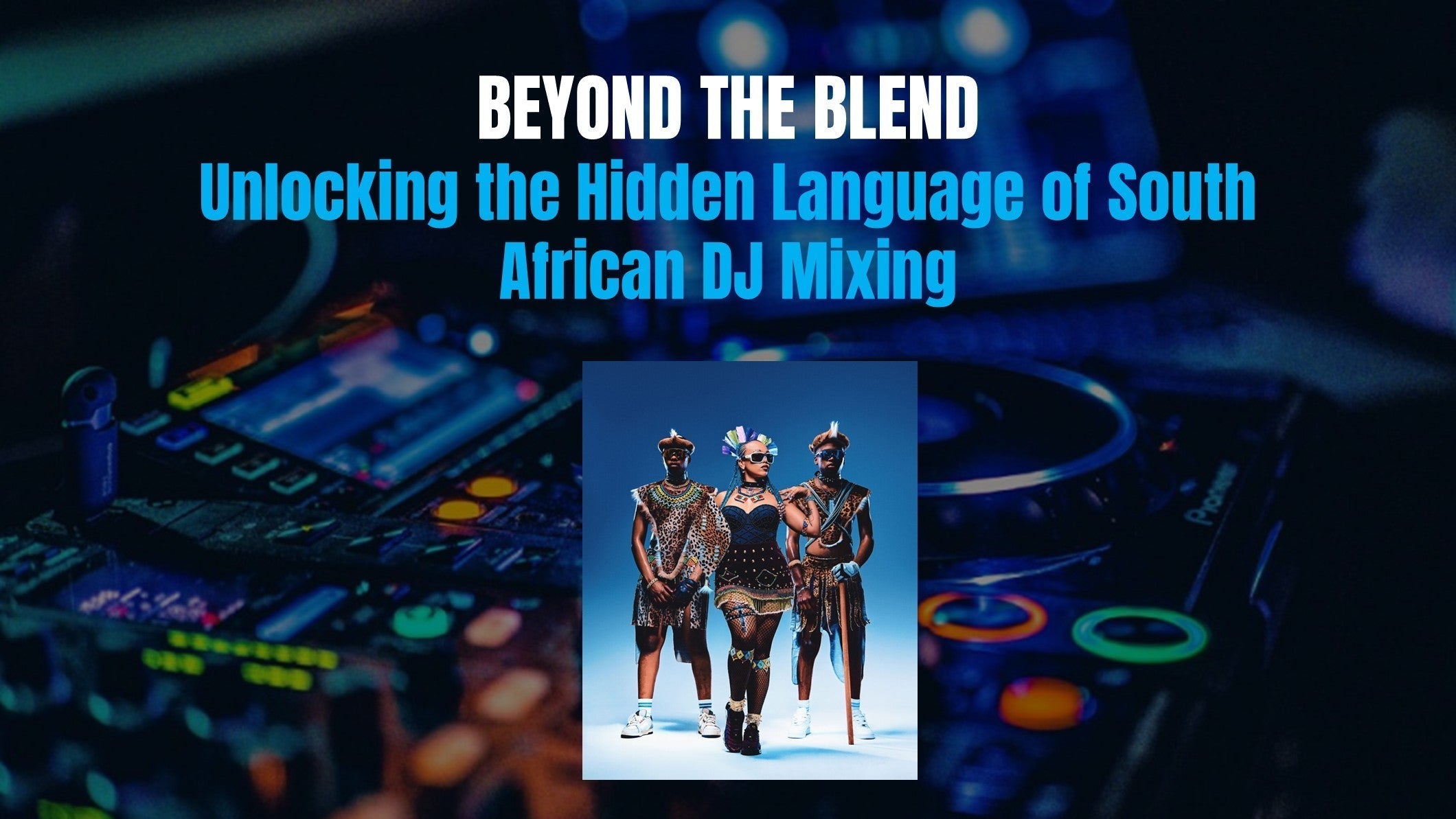 South African DJ Mixing | Beyond the Blend and the Hidden Language of the Mix