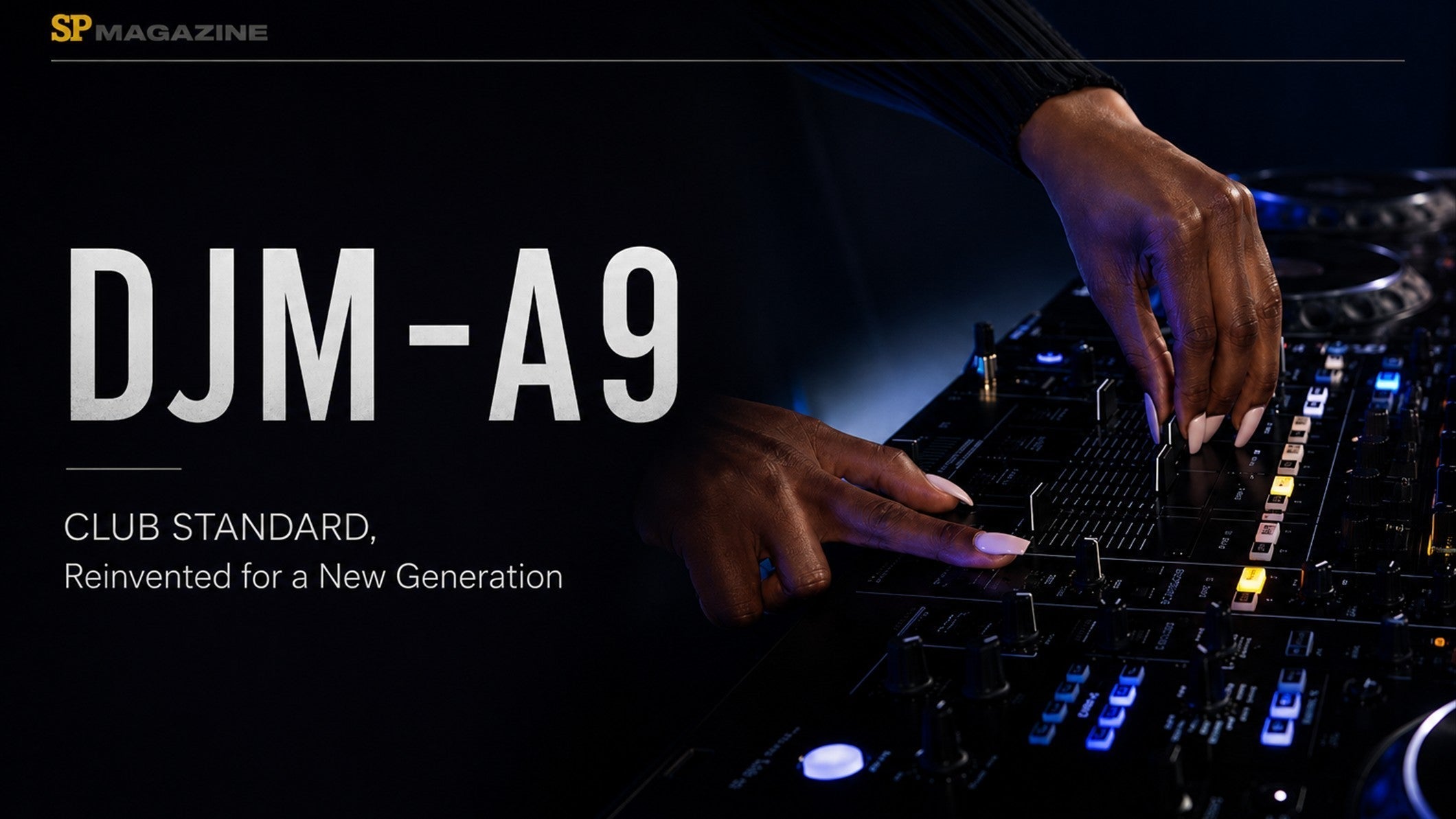 The Pioneer DJ DJM-A9 - Club Standard Reinvented for a New Generation